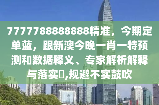 7777788888888精准，今期定单蓝，跟新澳今晚一肖一特预测和数据释义、专家解析解释与落实​,规避不实鼓吹中山市多米克自动化设备有限公司