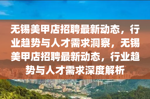 无锡美甲店招聘最新动态,行业趋势与人才需求洞察,无锡美甲店招聘最新动态,行业趋势与人才需求深度中山市多米克自动化设备有限公司解析