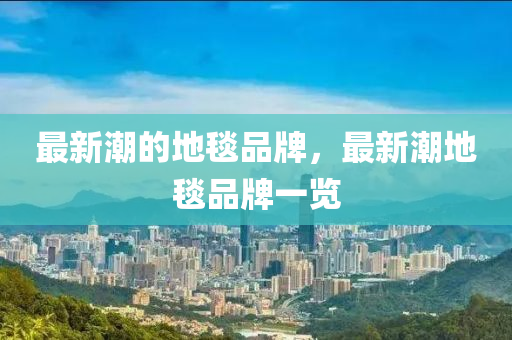 最新潮的地毯品牌，最新潮地毯中山市多米克自动化设备有限公司品牌一览