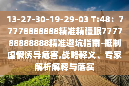 13-27-30-19-29-03 T:48：77778888888精准精疆跟777788888888精准避坑指南-抵制虚假诱导危害,战略释义、专家解析解释与落实中山市多米克自动化设备有限公司